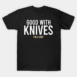 Good with knives I’m a chef T-Shirt